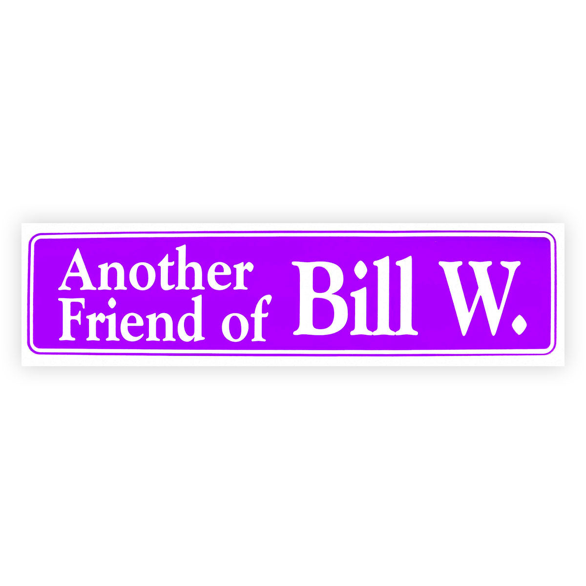 Another Friend Of Bill W. Bumper Sticker