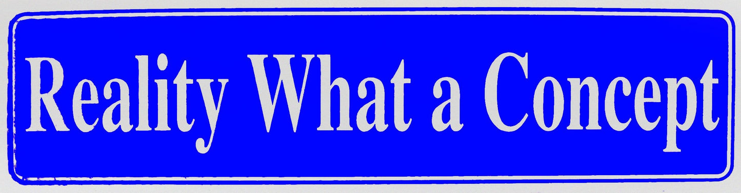 Reality, What A Concept Bumper Sticker Blue