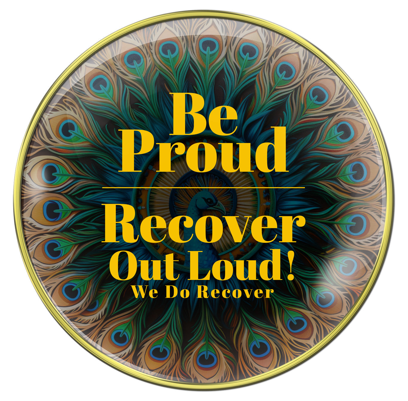 Peacock recovery medallion with a silhouette of the peacock on front and bold gold lettering Be proud, recovery out loud, we do recovery, sealed with resin for a glossy finish.