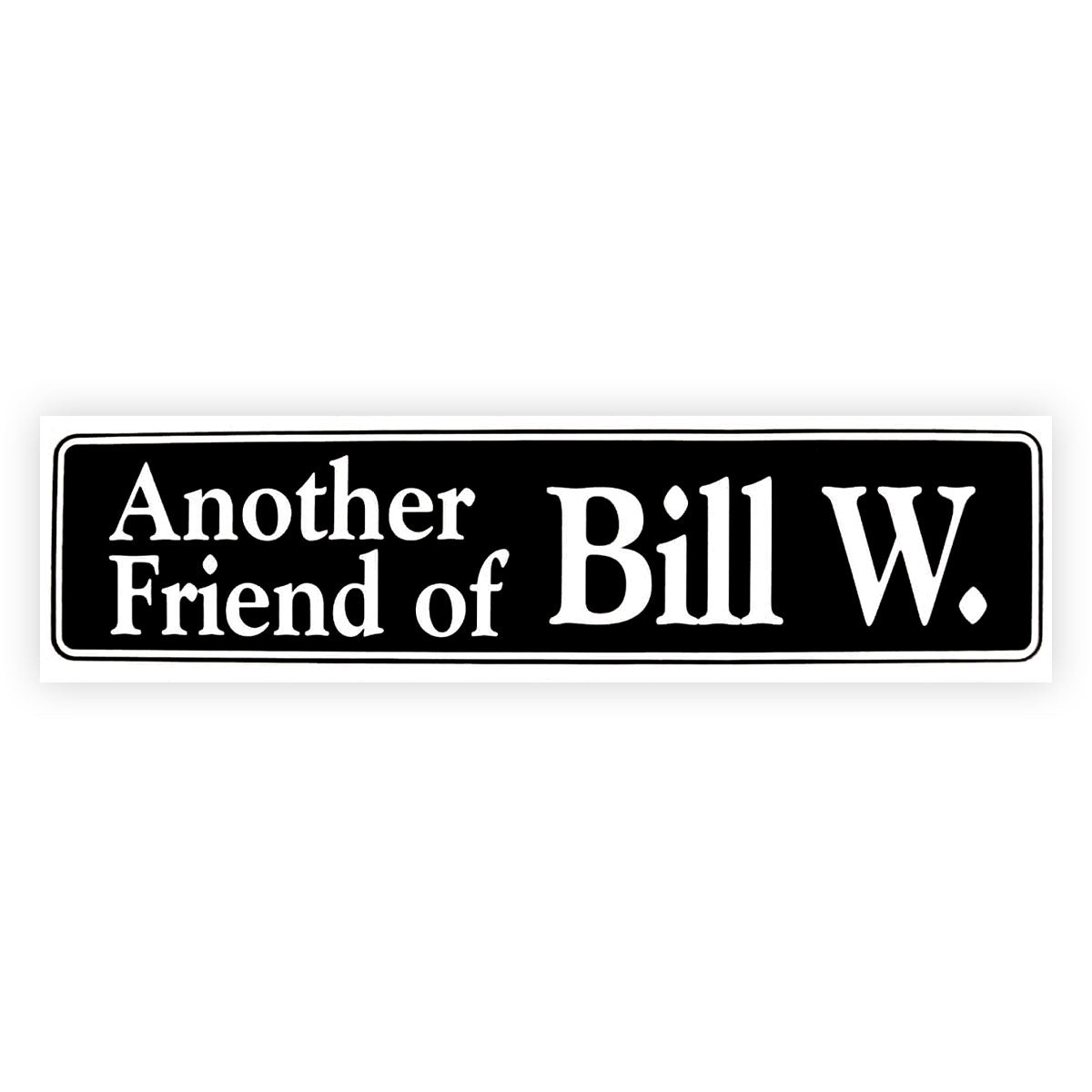 Another Friend Of Bill W.  Bumper Sticker