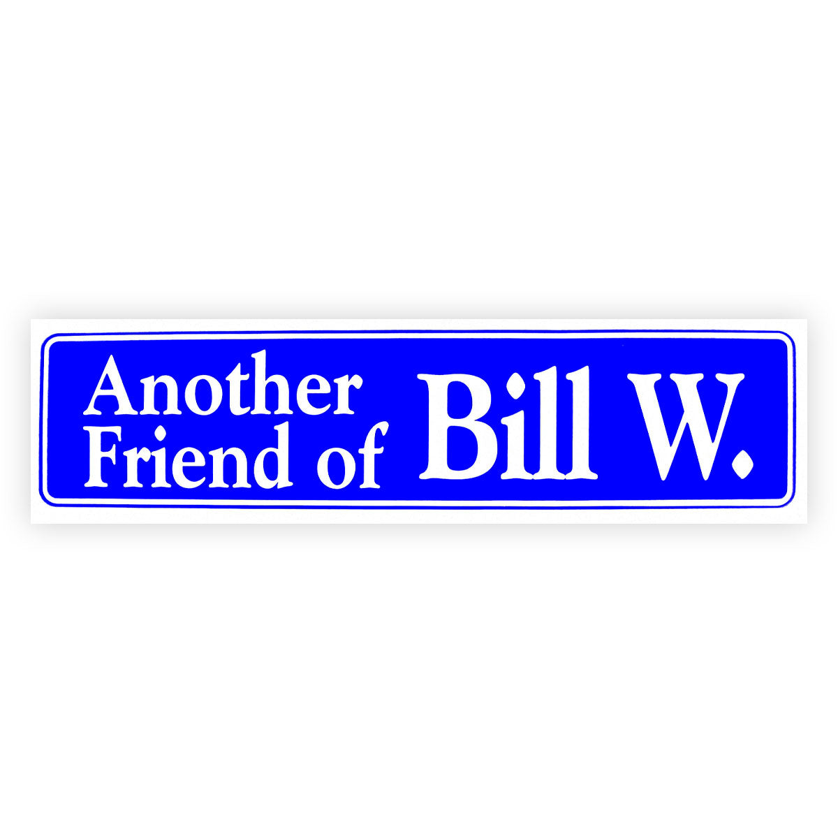 Another Friend Of Bill W.  Bumper Sticker