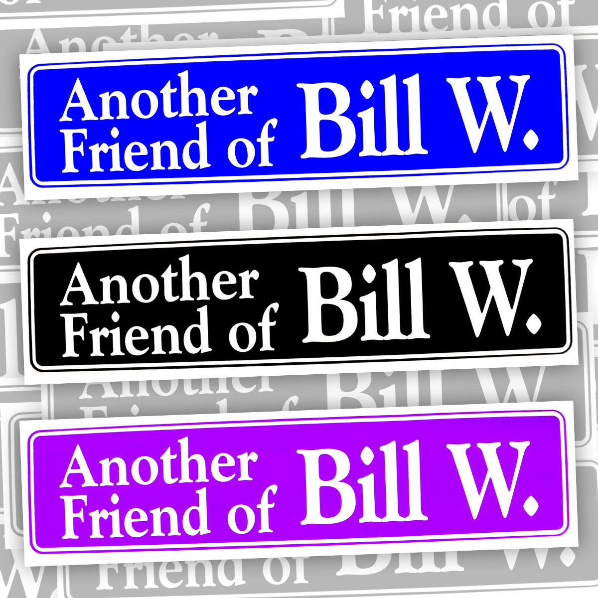 Another Friend Of Bill W.  Bumper Sticker