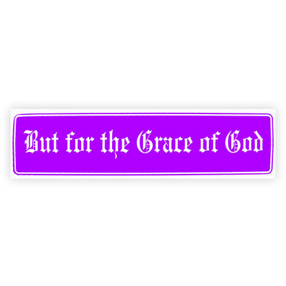 But For The Grace Of God Bumper Sticker