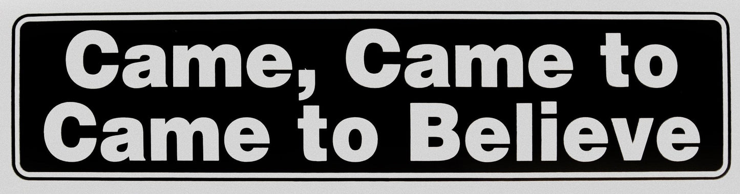 Came, Came To, Came To Believe Bumper Sticker Black