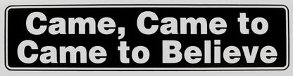 Came, Came To, Came To Believe Bumper Sticker Black