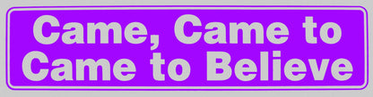 Came, Came To, Came To Believe Bumper Sticker Purple