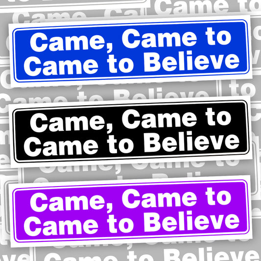 Came, Came To, Came To Believe Bumper Sticker