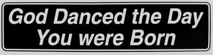 God Danced The Day You Were Born Bumper Sticker Black