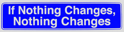 If Nothing Changes Nothing Changes Bumper Sticker Blue