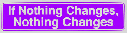 If Nothing Changes Nothing Changes Bumper Sticker Purple