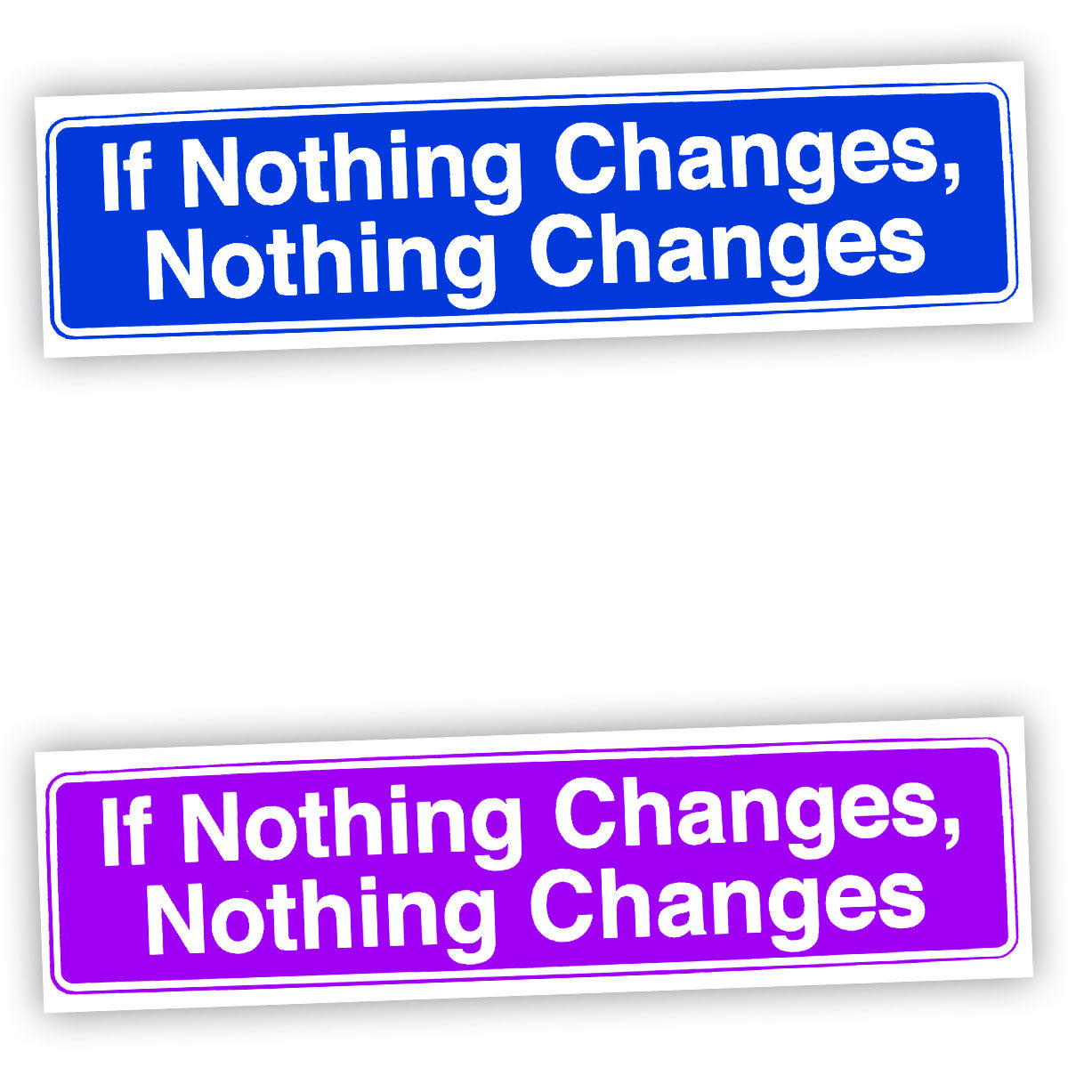 If Nothing Changes Nothing Changes Bumper Sticker