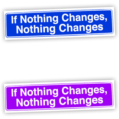 If Nothing Changes Nothing Changes Bumper Sticker