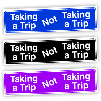 Taking A Trip, Not Taking A Trip Bumper Sticker